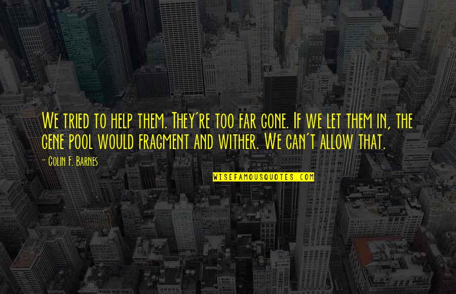 Gone Too Far Quotes By Colin F. Barnes: We tried to help them. They're too far