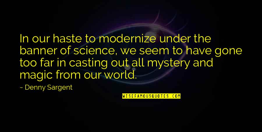 Gone Too Far Quotes By Denny Sargent: In our haste to modernize under the banner