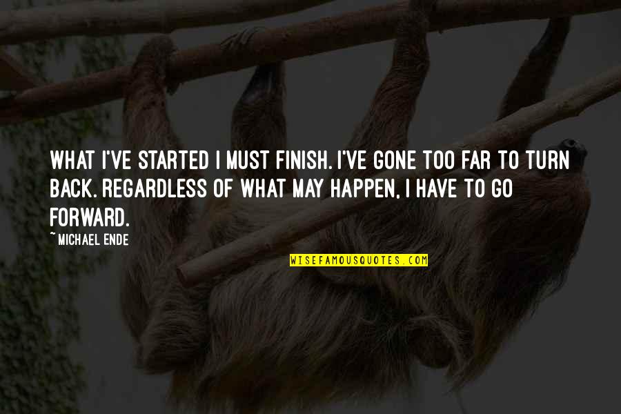 Gone Too Far Quotes By Michael Ende: What I've started I must finish. I've gone