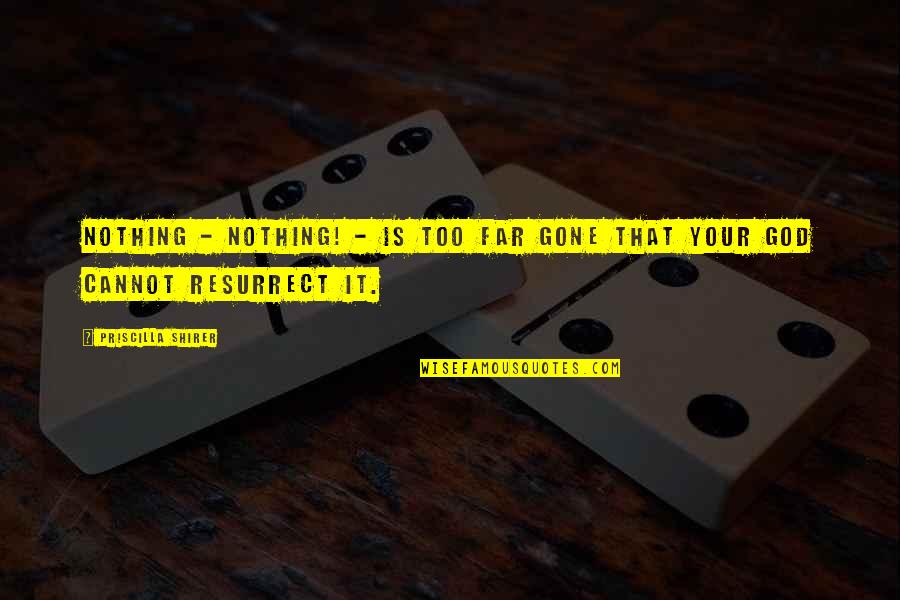 Gone Too Far Quotes By Priscilla Shirer: Nothing - nothing! - is too far gone