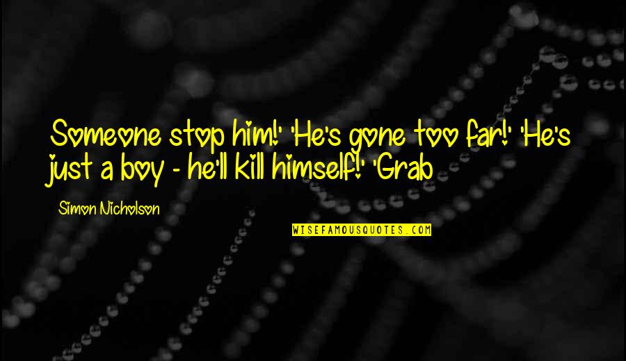 Gone Too Far Quotes By Simon Nicholson: Someone stop him!' 'He's gone too far!' 'He's