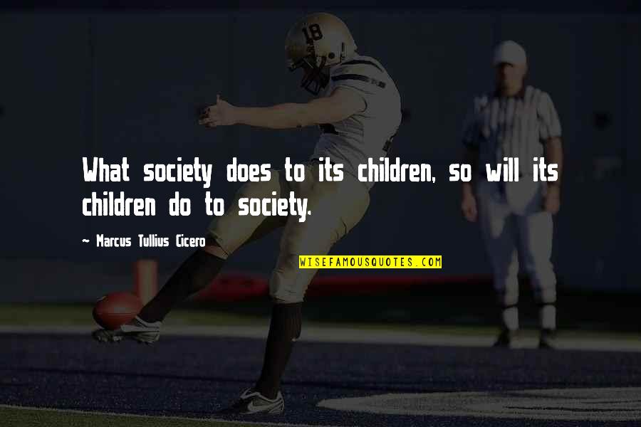 Gone Too Soon Brother In Heaven Quotes By Marcus Tullius Cicero: What society does to its children, so will Gone Too Soon Brother In Heaven Quotes By Marcus Tullius Cicero: What society does to its children, so will