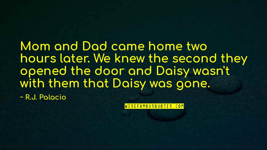 Gone Too Soon Dad Quotes By R.J. Palacio: Mom and Dad came home two hours later.