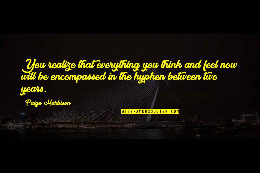 Gone Too Soon Daughtry Quotes By Paige Harbison: You realize that everything you think and feel Gone Too Soon Daughtry Quotes By Paige Harbison: You realize that everything you think and feel