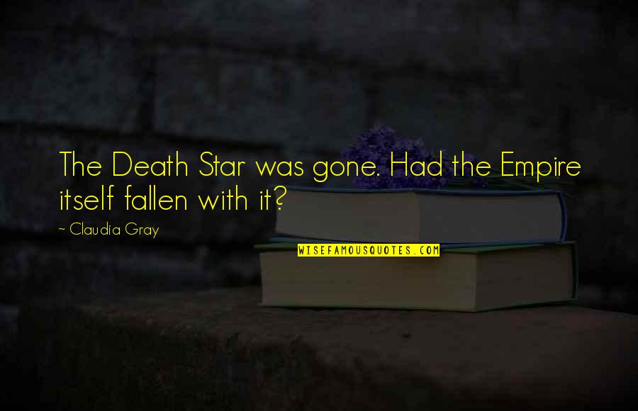 Gone Too Soon Death Quotes By Claudia Gray: The Death Star was gone. Had the Empire