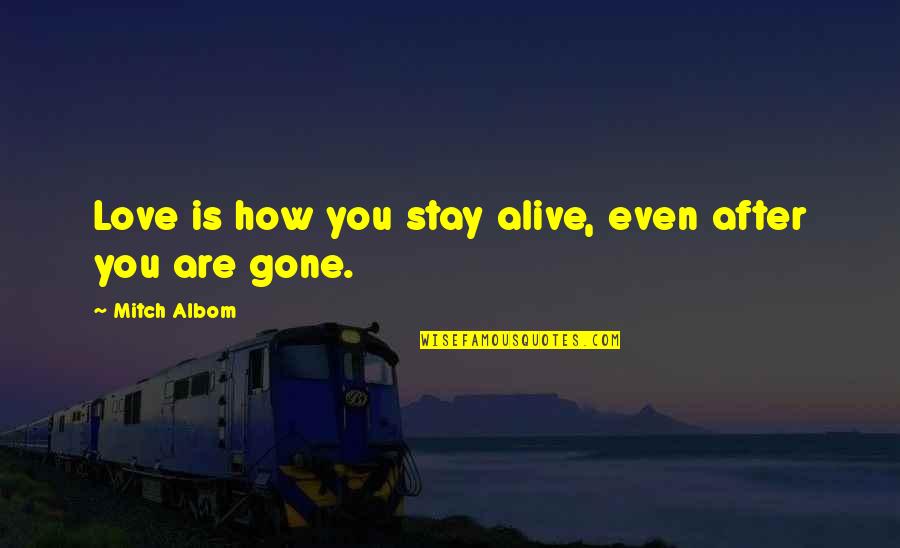 Gone Too Soon Death Quotes By Mitch Albom: Love is how you stay alive, even after