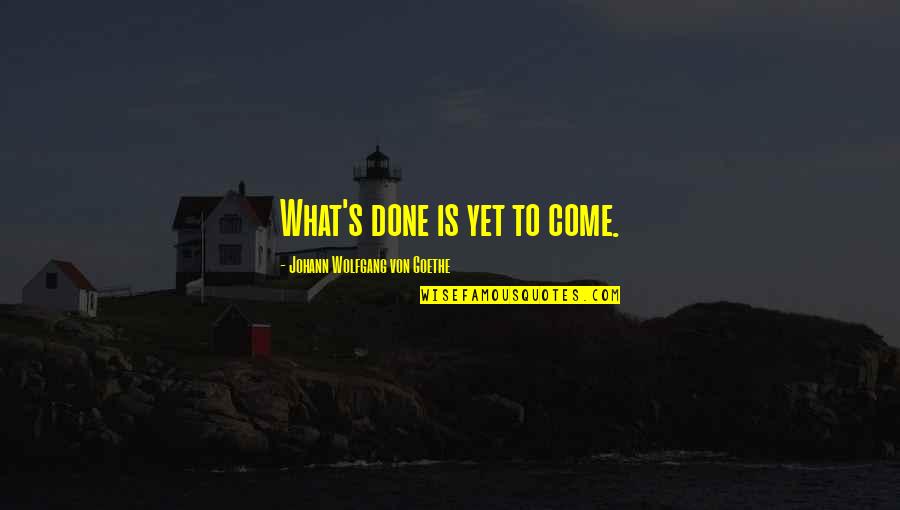 Gone Too Soon Loss Of A Brother Quotes By Johann Wolfgang Von Goethe: What's done is yet to come. Gone Too Soon Loss Of A Brother Quotes By Johann Wolfgang Von Goethe: What's done is yet to come.