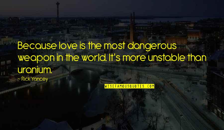 Gone Too Soon Picture Quotes By Rick Yancey: Because love is the most dangerous weapon in Gone Too Soon Picture Quotes By Rick Yancey: Because love is the most dangerous weapon in