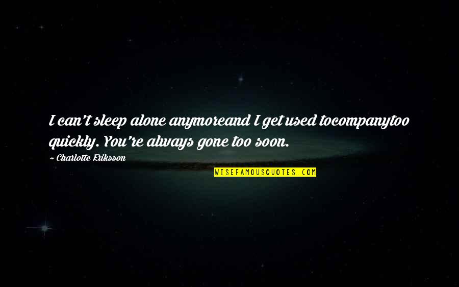 Gone Too Soon Quotes By Charlotte Eriksson: I can't sleep alone anymoreand I get used