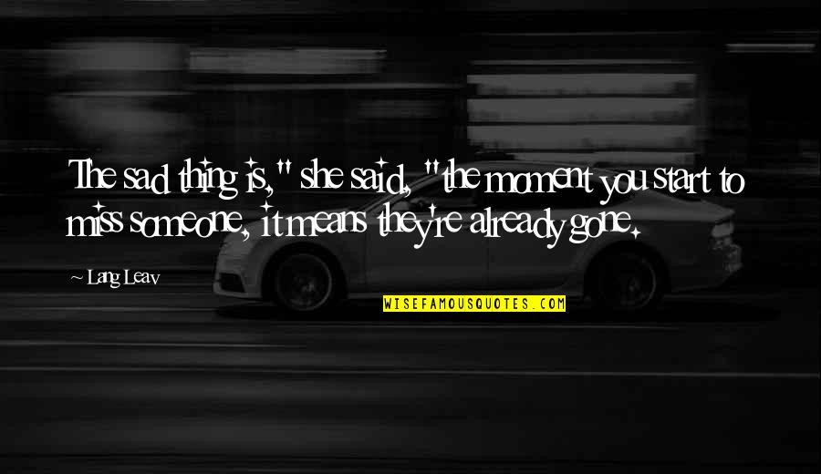 Gone Too Soon Sad Quotes By Lang Leav: The sad thing is," she said, "the moment