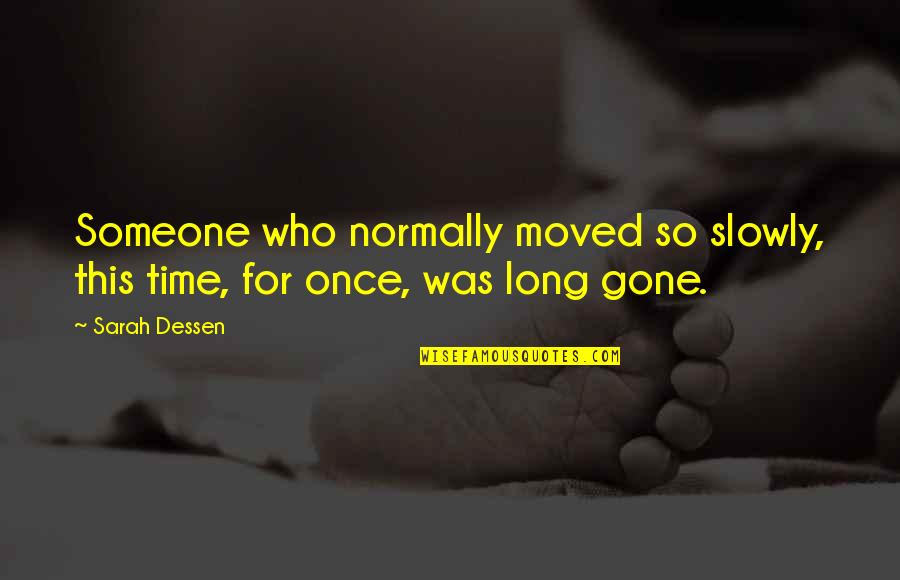 Gone Too Soon Sad Quotes By Sarah Dessen: Someone who normally moved so slowly, this time,