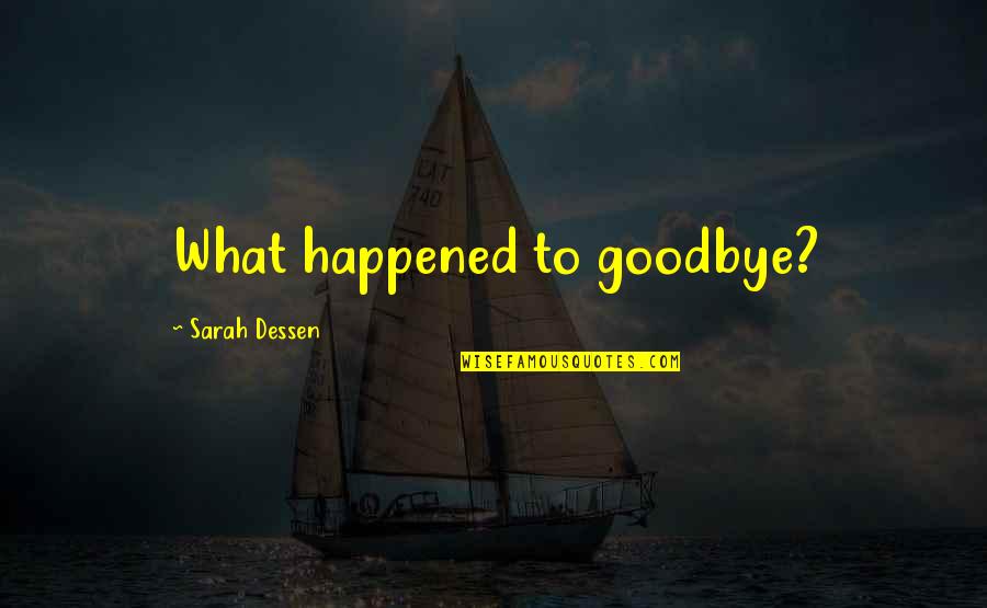 Gone Too Soon Sad Quotes By Sarah Dessen: What happened to goodbye?
