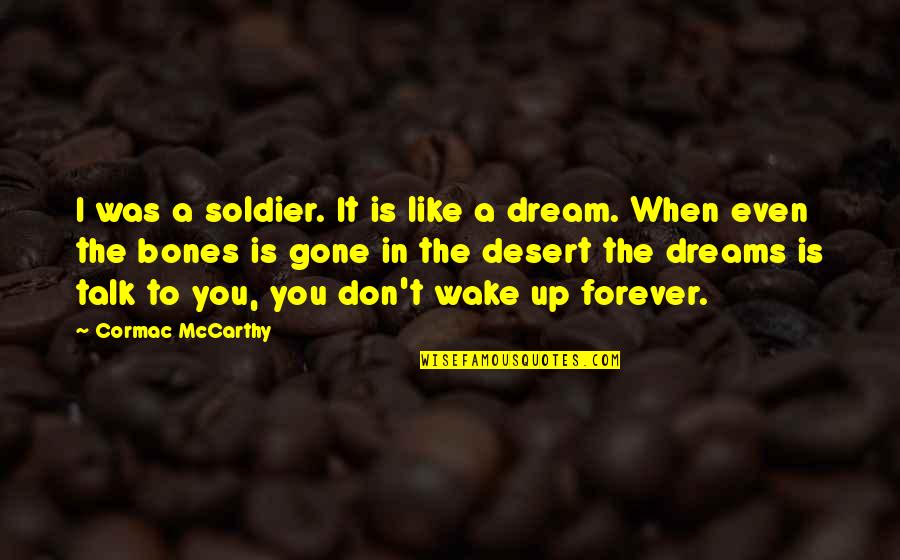 Gone When You Wake Quotes By Cormac McCarthy: I was a soldier. It is like a Gone When You Wake Quotes By Cormac McCarthy: I was a soldier. It is like a
