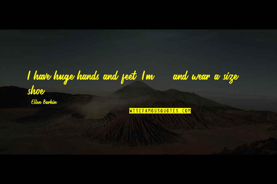 Gone With The Wind Novel Quotes By Ellen Barkin: I have huge hands and feet. I'm 5'6 Gone With The Wind Novel Quotes By Ellen Barkin: I have huge hands and feet. I'm 5'6