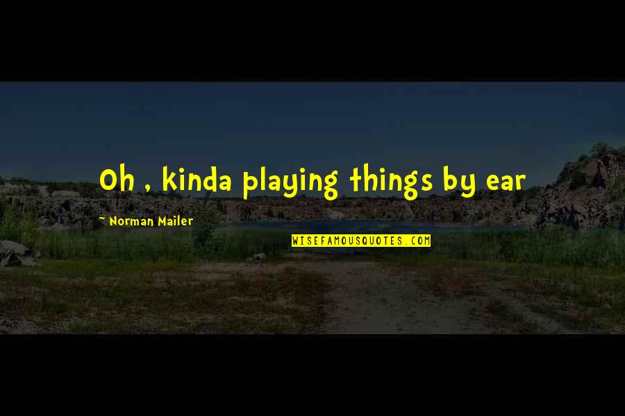 Gone With The Wind Novel Quotes By Norman Mailer: Oh , kinda playing things by ear Gone With The Wind Novel Quotes By Norman Mailer: Oh , kinda playing things by ear