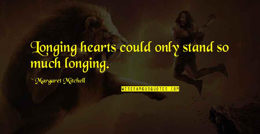 Gone With Wind Quotes By Margaret Mitchell: Longing hearts could only stand so much longing.