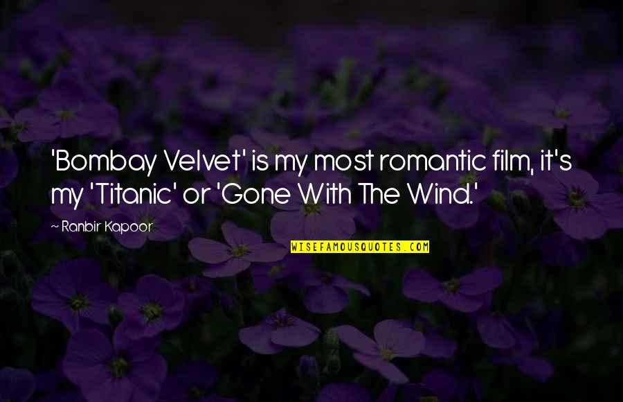Gone With Wind Quotes By Ranbir Kapoor: 'Bombay Velvet' is my most romantic film, it's