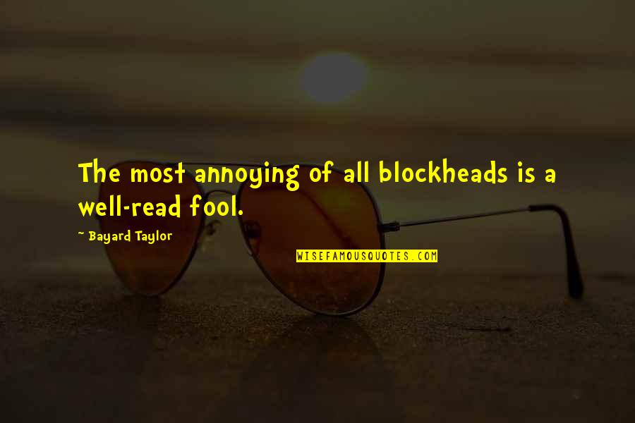 Goneand Quotes By Bayard Taylor: The most annoying of all blockheads is a