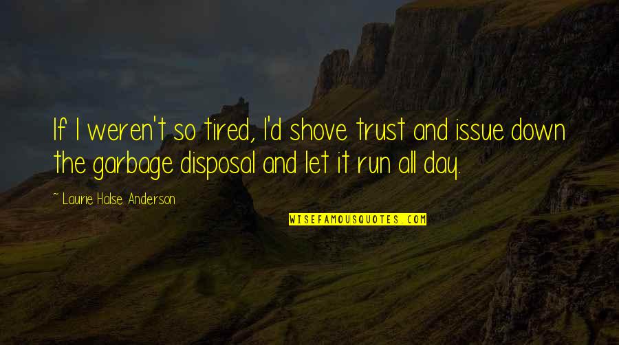 Gonedancing Quotes By Laurie Halse Anderson: If I weren't so tired, I'd shove trust Gonedancing Quotes By Laurie Halse Anderson: If I weren't so tired, I'd shove trust