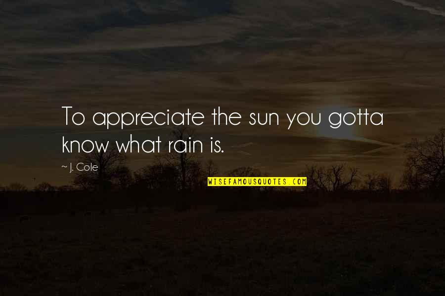 Gonella Property Quotes By J. Cole: To appreciate the sun you gotta know what