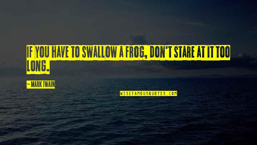 Gonella Property Quotes By Mark Twain: If you have to swallow a frog, don't