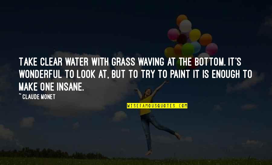 Gonellas Subs Quotes By Claude Monet: Take clear water with grass waving at the Gonellas Subs Quotes By Claude Monet: Take clear water with grass waving at the