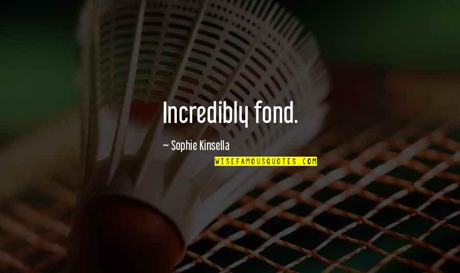 Gonellas Subs Quotes By Sophie Kinsella: Incredibly fond. Gonellas Subs Quotes By Sophie Kinsella: Incredibly fond.