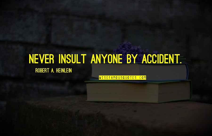Goneril And Edmund Quotes By Robert A. Heinlein: Never insult anyone by accident.