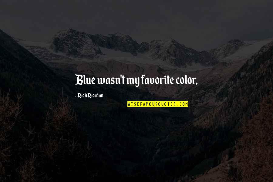 Goneril Character Quotes By Rick Riordan: Blue wasn't my favorite color,