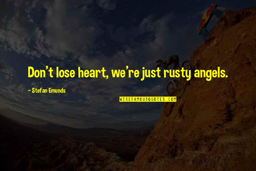 Goneril Character Quotes By Stefan Emunds: Don't lose heart, we're just rusty angels.