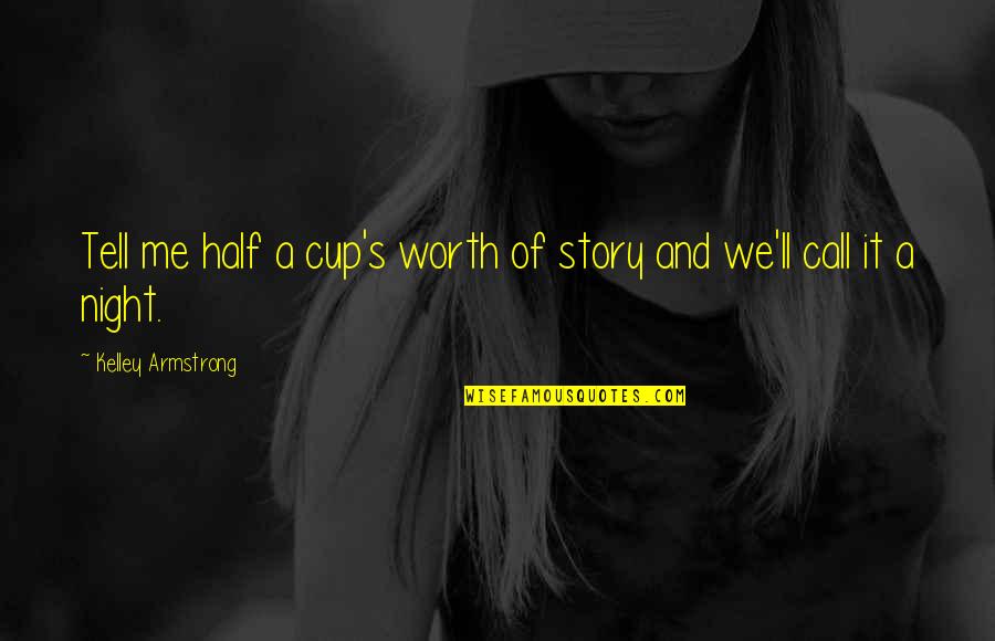 Goneril Edmund Quotes By Kelley Armstrong: Tell me half a cup's worth of story