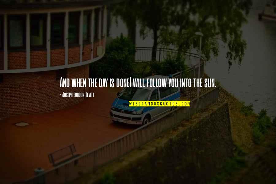 Goneril Evil Quotes By Joseph Gordon-Levitt: And when the day is doneI will follow Goneril Evil Quotes By Joseph Gordon-Levitt: And when the day is doneI will follow