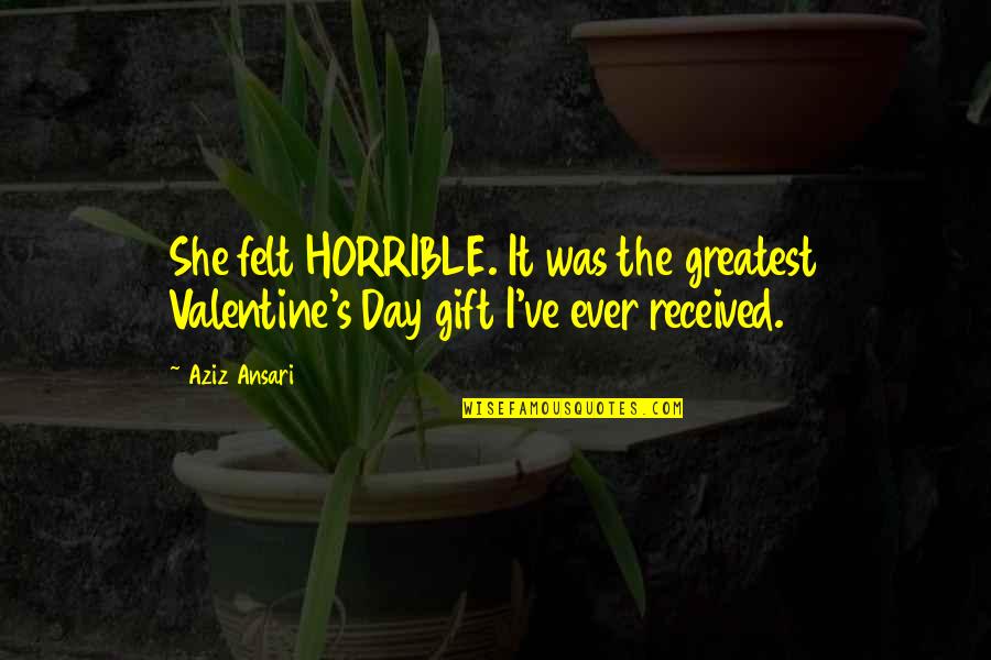 Goneril Regan Power Quotes By Aziz Ansari: She felt HORRIBLE. It was the greatest Valentine's