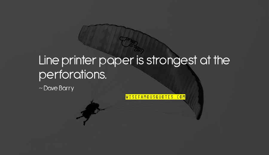 Gonfalon Bubble Quotes By Dave Barry: Line printer paper is strongest at the perforations.