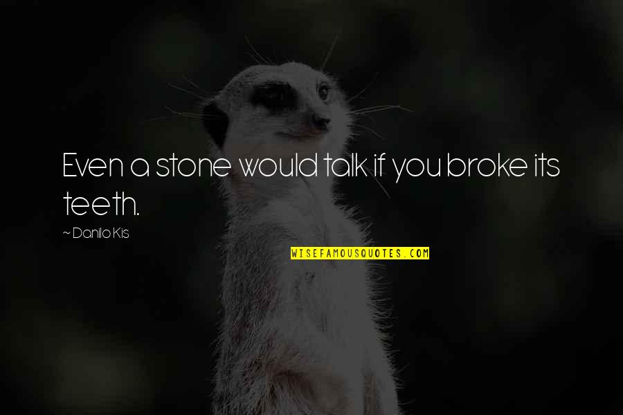 Gonff Quotes By Danilo Kis: Even a stone would talk if you broke Gonff Quotes By Danilo Kis: Even a stone would talk if you broke