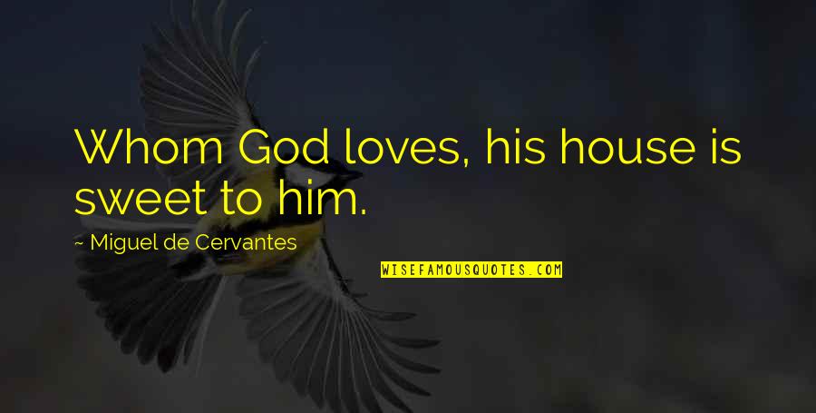 Gonff Quotes By Miguel De Cervantes: Whom God loves, his house is sweet to Gonff Quotes By Miguel De Cervantes: Whom God loves, his house is sweet to