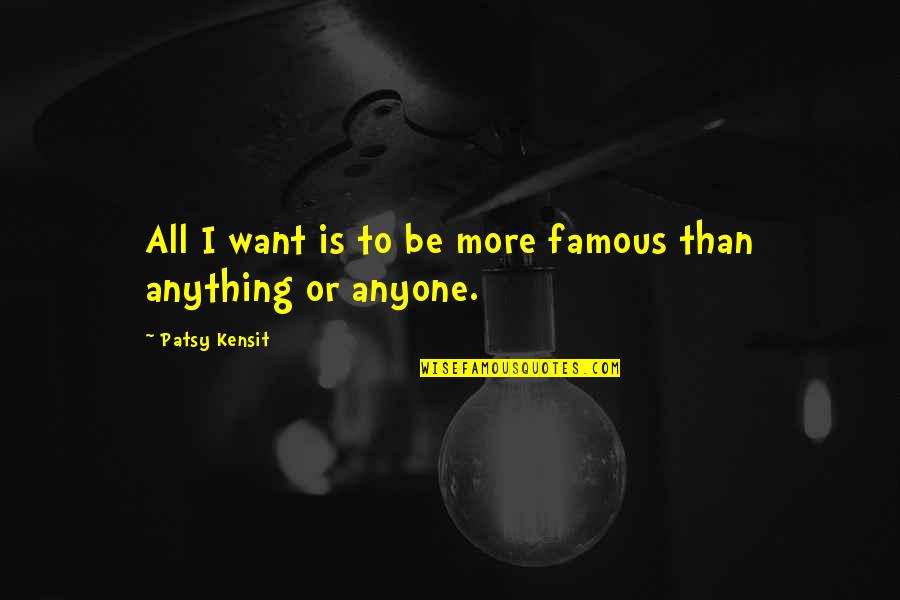 Gonff Quotes By Patsy Kensit: All I want is to be more famous Gonff Quotes By Patsy Kensit: All I want is to be more famous