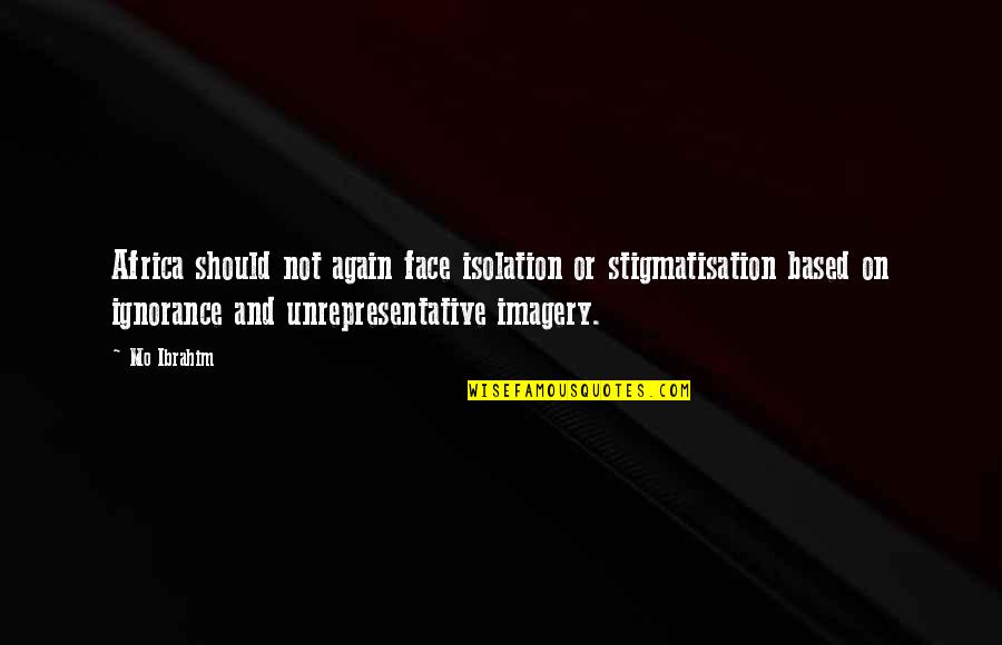 Gonfle Quotes By Mo Ibrahim: Africa should not again face isolation or stigmatisation Gonfle Quotes By Mo Ibrahim: Africa should not again face isolation or stigmatisation