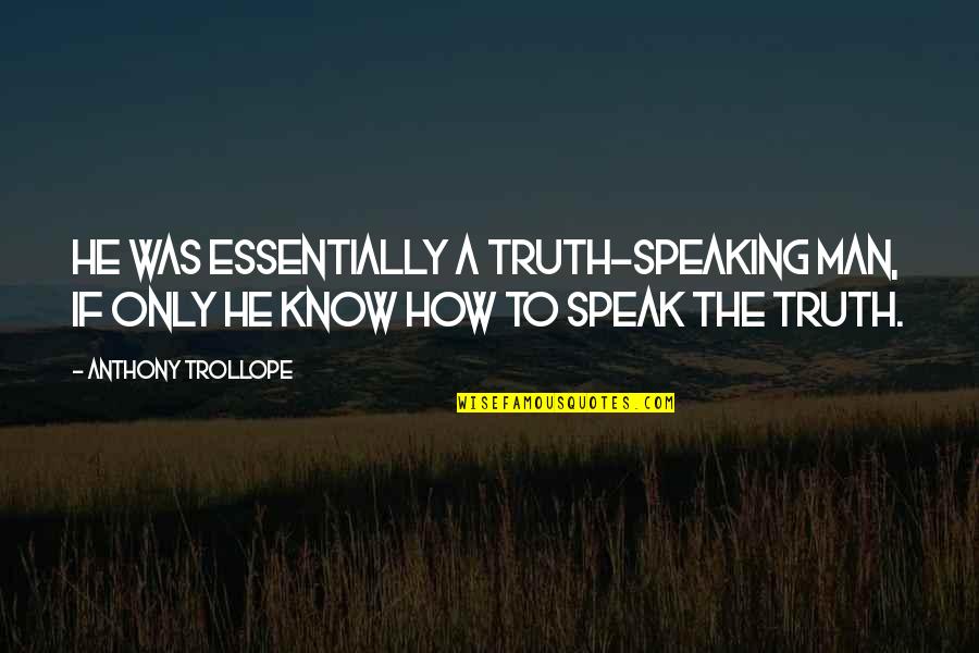 Gonfler Un Quotes By Anthony Trollope: He was essentially a truth-speaking man, if only