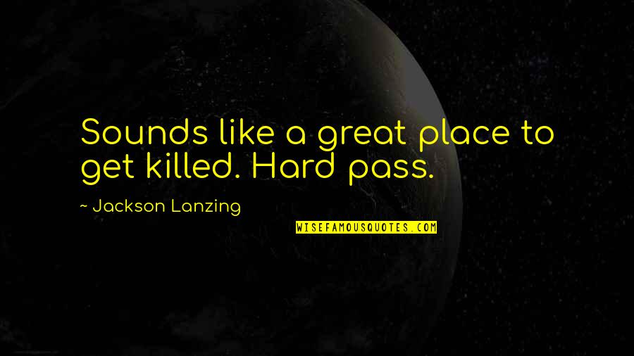 Gonfler Un Quotes By Jackson Lanzing: Sounds like a great place to get killed.