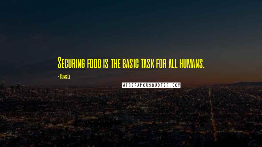 Gong Li quotes: Securing food is the basic task for all humans.