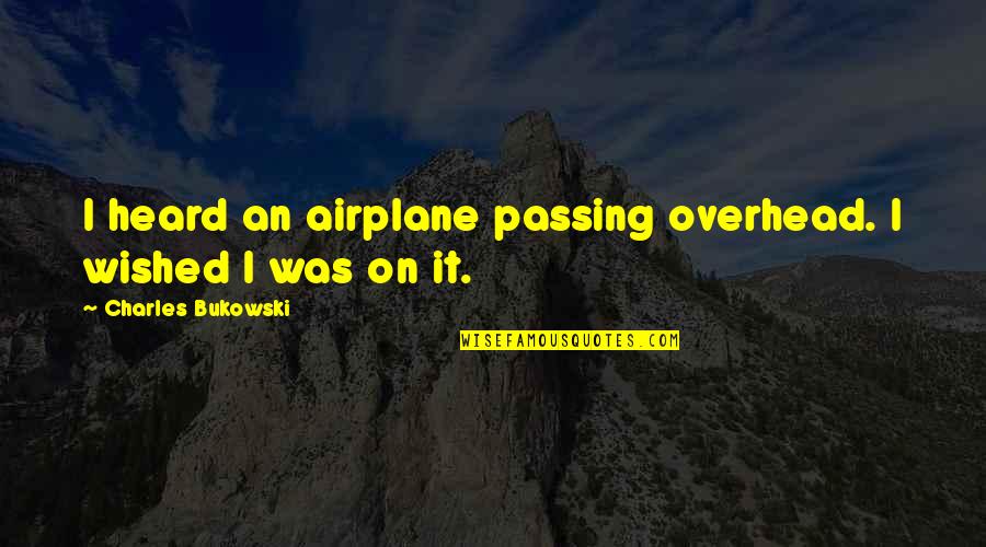 Gong Show Quotes By Charles Bukowski: I heard an airplane passing overhead. I wished