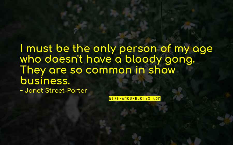 Gong Show Quotes By Janet Street-Porter: I must be the only person of my