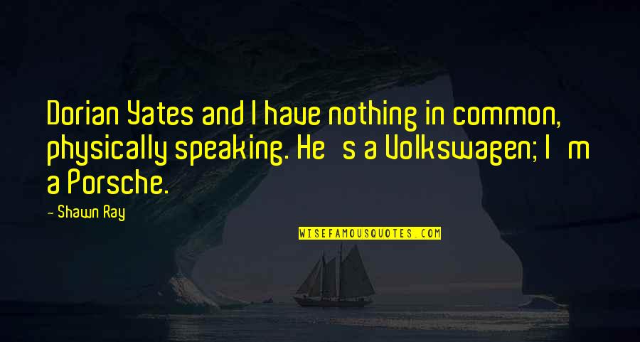 Gongaware Nursery Quotes By Shawn Ray: Dorian Yates and I have nothing in common,