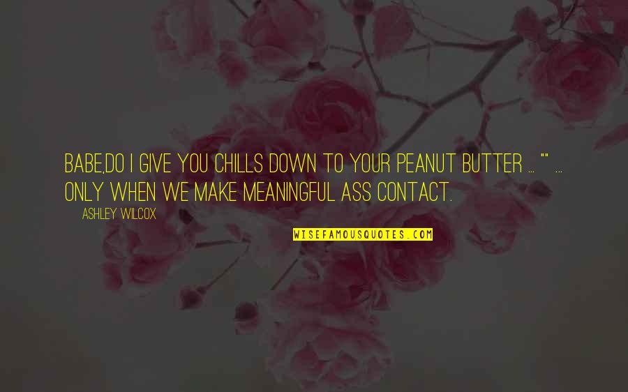 Gongaware Obituary Quotes By Ashley Wilcox: Babe,do i give you chills down to your Gongaware Obituary Quotes By Ashley Wilcox: Babe,do i give you chills down to your