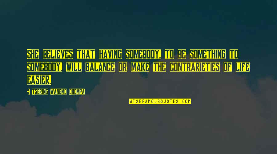 Gongeda Quotes By Tsering Wangmo Dhompa: She believes that having somebody, to be something Gongeda Quotes By Tsering Wangmo Dhompa: She believes that having somebody, to be something