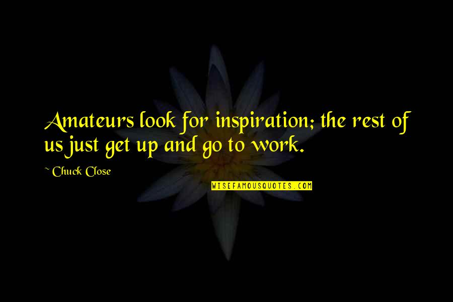 Gongoozler Quotes By Chuck Close: Amateurs look for inspiration; the rest of us