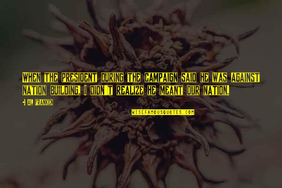 Gongora Scaphephorus Quotes By Al Franken: When the president during the campaign said he Gongora Scaphephorus Quotes By Al Franken: When the president during the campaign said he