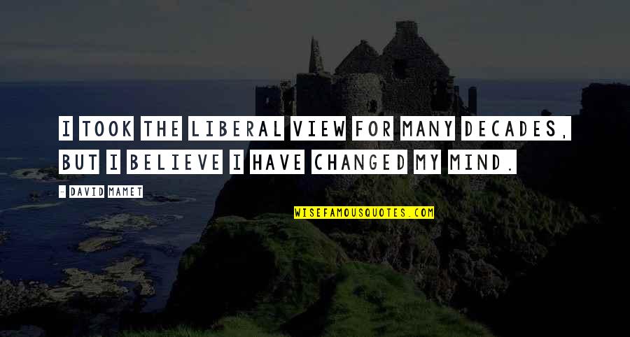 Gongora Scaphephorus Quotes By David Mamet: I took the liberal view for many decades,