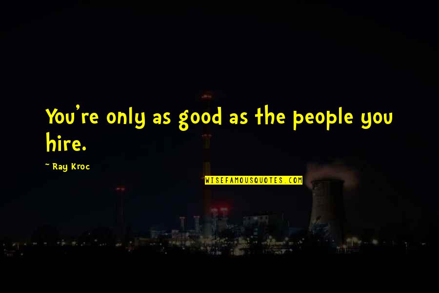 Gongshi Quotes By Ray Kroc: You're only as good as the people you